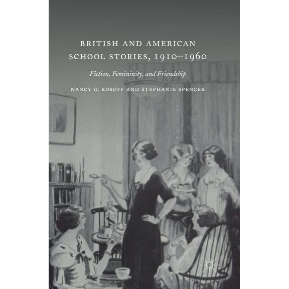 British and American School Stories, 1910-1960: Fiction, Femininity, and Friendship, (Hardcover)