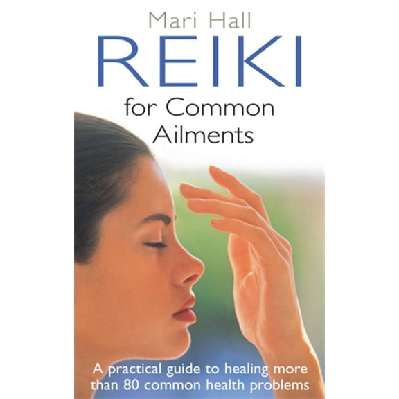 Reiki For Common Ailments : A Practical Guide to Healing More than 80 Common Health Problems (Paperback)