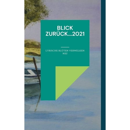 Blick zurück...2021: Lyrische Blüten verwelken nie! (Paperback)