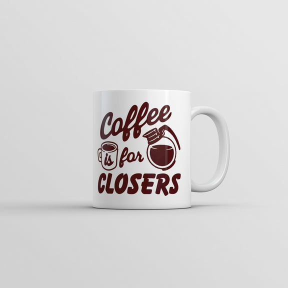 Coffee Is for Closers Mug Funny Sarcastic Caffeine Lovers Graphic Novelty Coffee Cup