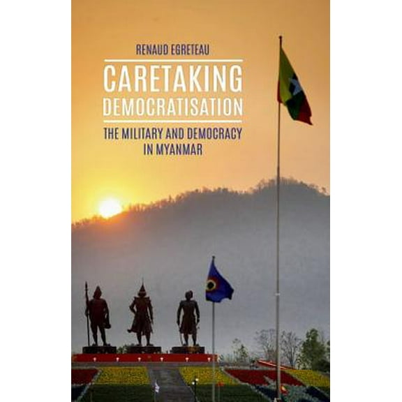 Caretaking Democratization: The Military and Political Change in Myanmar (Hardcover)