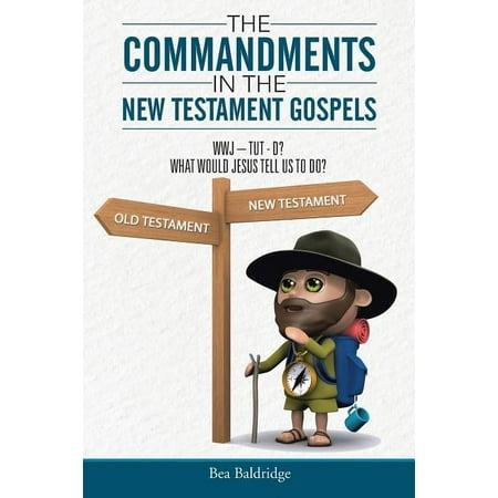 The Commandments In The New Testament Gospels : Wwj-Tut-D? What Would Jesus Tell Us to Do? (Paperback)