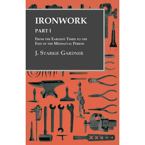 Ironwork - Part I - From the Earliest Times to the End of the Mediaeval Period, (Paperback)