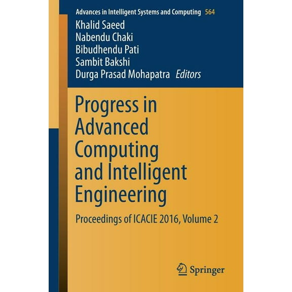 Advances in Intelligent Systems and Comp Progress in Advanced Computing and Intelligent Engineering: Proceedings of Icacie 2016, Volume 2, Book 564, (Paperback)