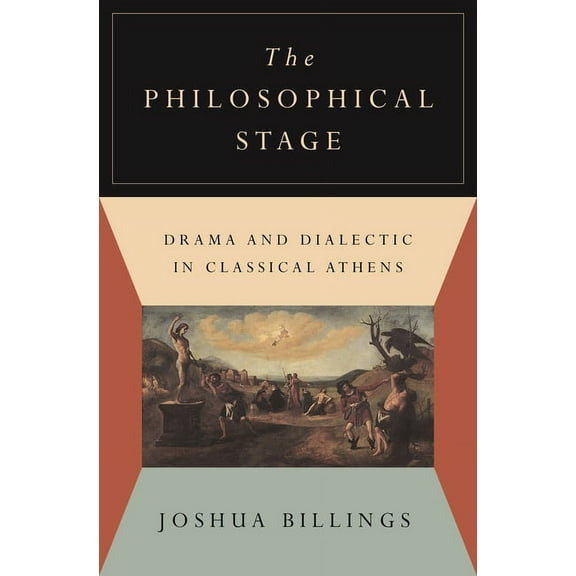 The Philosophical Stage: Drama and Dialectic in Classical Athens, (Hardcover)