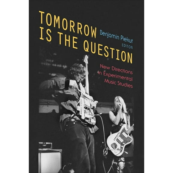 Tomorrow Is the Question: New Directions in Experimental Music Studies, (Hardcover)