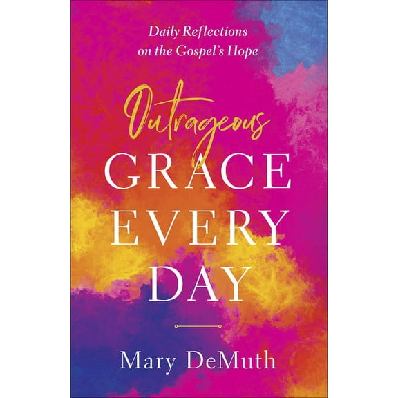 Outrageous Grace Every Day : Daily Reflections on the Gospel's Hope (Paperback)