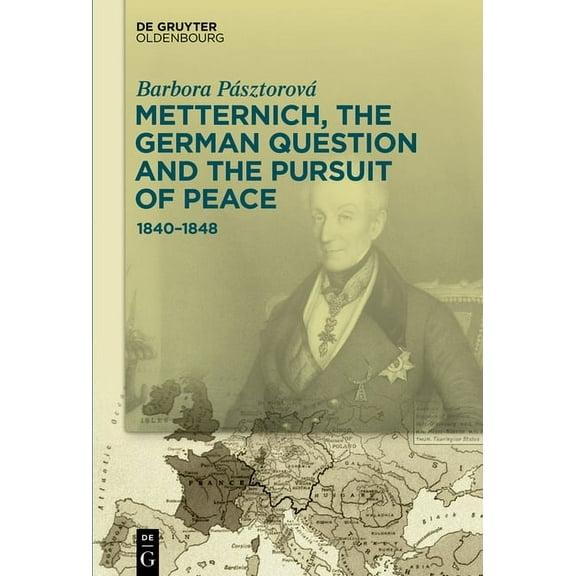 Metternich, the German Question and the Pursuit of Peace: 1840-1848, (Hardcover)