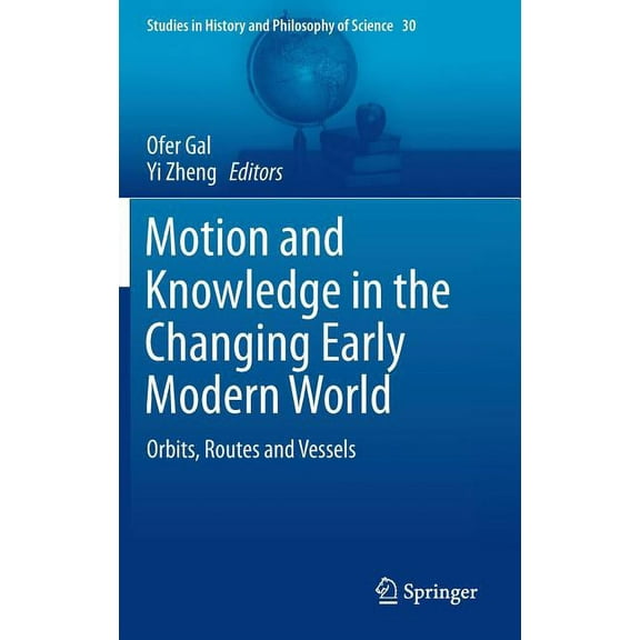 Studies in History and Philosophy of Sci Motion and Knowledge in the Changing Early Modern World: Orbits, Routes and Vessels, Book 30, (Hardcover)