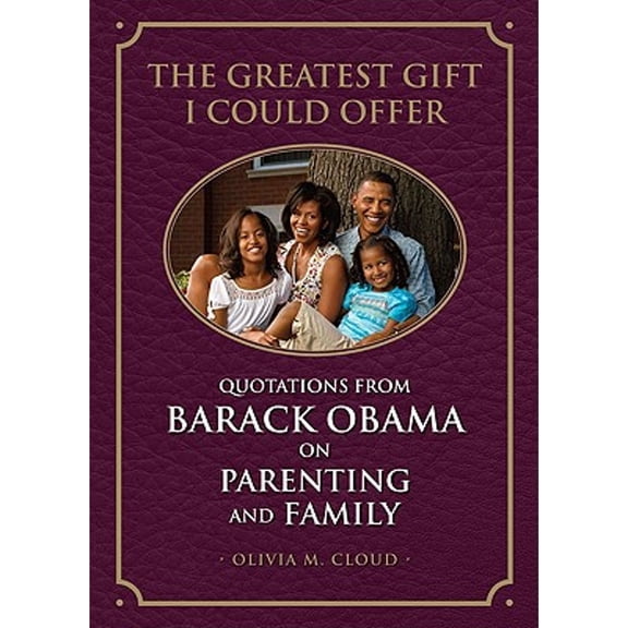 Pre-Owned The Greatest Gift I Could Offer: Quotations from Barack Obama on Parenting and Family (Paperback) by Olivia M Cloud