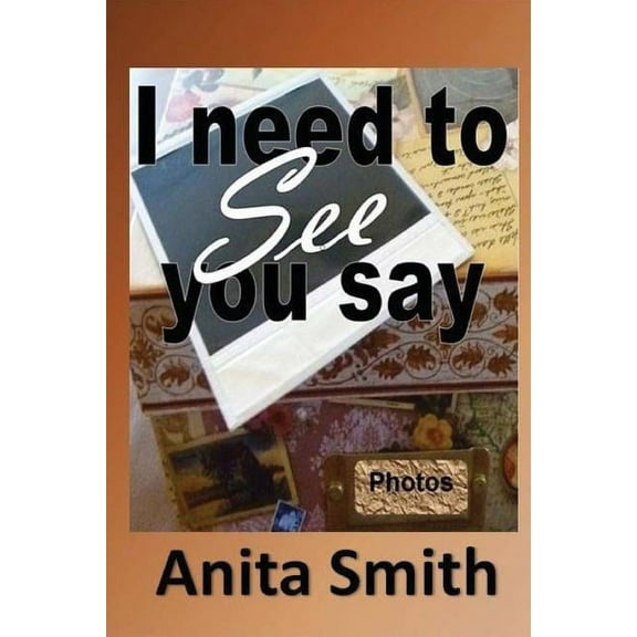 I Need To See You Say: Learning then Living...because you still have life. (Paperback)