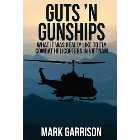 Guts 'n Gunships : What It Was Really Like to Fly Combat Helicopters in (Best Helicopter To Learn To Fly)