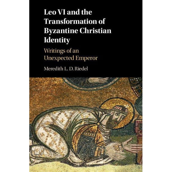Leo VI and the Transformation of Byzantine Christian Identity, (Hardcover)