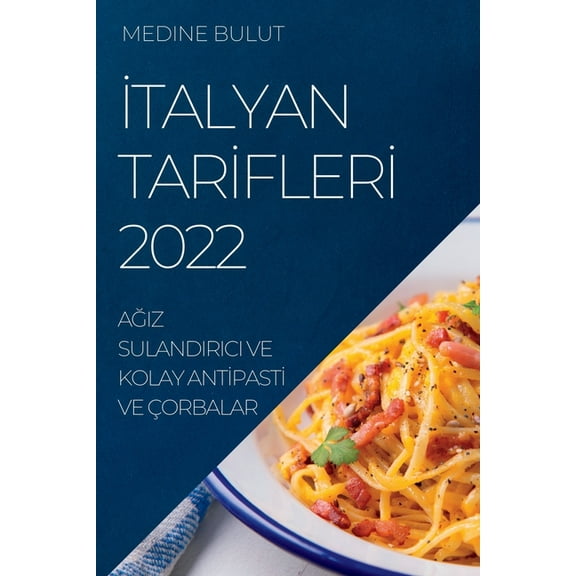 İtalyan Tarİflerİ 2022: AĞiz Sulandirici Ve Kolay Antİpastİ Ve Ãor, (Paperback)