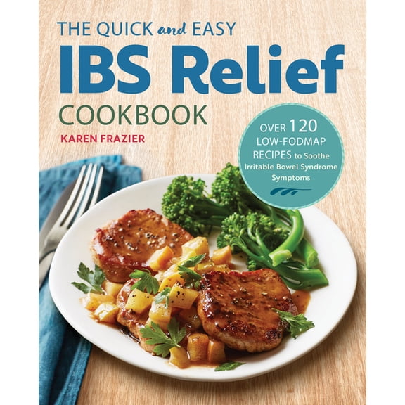 The Quick & Easy Ibs Relief Cookbook: Over 120 Low-Fodmap Recipes to Soothe Irritable Bowel Syndrome Symptoms, (Paperback)