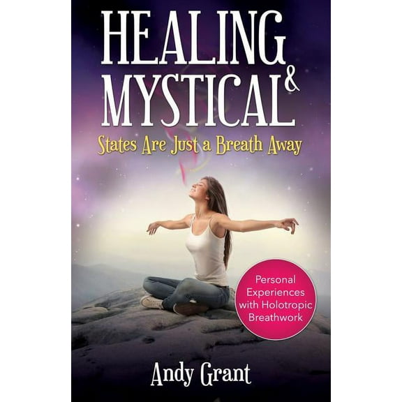 Healing & Mystical States Are Just a Breath Away: Personal Experiences with Holotropic Breathwork, (Paperback)