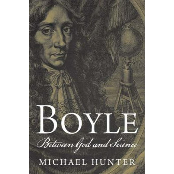 Pre-Owned Boyle: Between God and Science (Hardcover) 0300123817 9780300123814