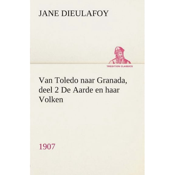 Van Toledo Naar Granada, Deel 2 de Aarde En Haar Volken, 1907 (Paperback)