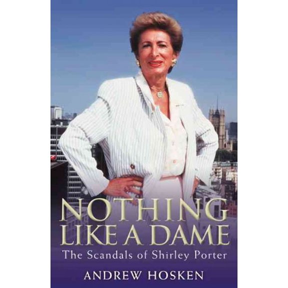 Nothing Like a Dame : The Scandals of Shirley Porter