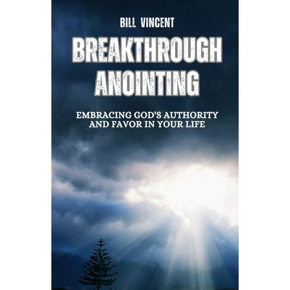 Breakthrough Anointing: Embracing God's Authority and Favor in Your Life, (Paperback)