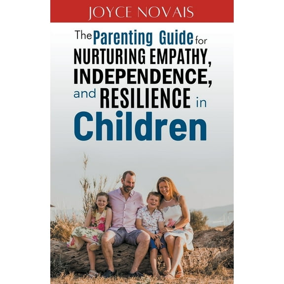 The Parenting Guide for Nurturing Empathy, Independence, and Resilience in Children, (Paperback)