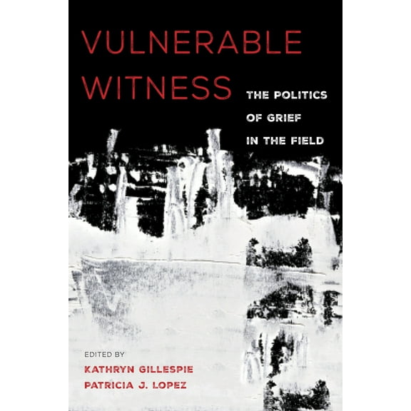 Vulnerable Witness: The Politics of Grief in the Field, (Paperback)