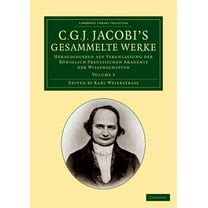 C. G. J. Jacobi's Gesammelte Werke: Herausgegeben Auf Veranlassung Der Königlich Preussischen Akademie Der Wissenschafte, (Paperback)