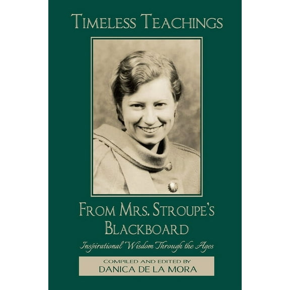 Timeless Teachings from Mrs. Stroupe's Blackboard: Inspirational Wisdom Through the Ages, (Paperback)