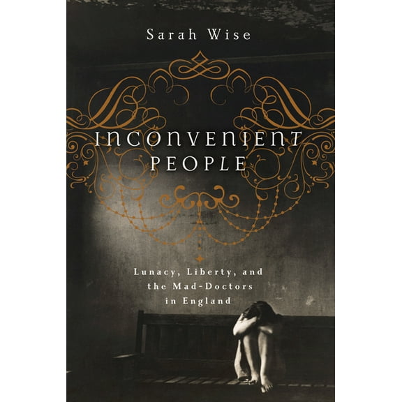 Inconvenient People : Lunacy, Liberty and the Mad-Doctors in England (Paperback)