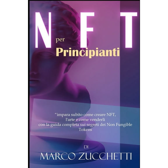 NFT per principianti: impara subito come creare NFT, l'arte e come venderli con la guida completa sui segreti dei N, (Paperback)