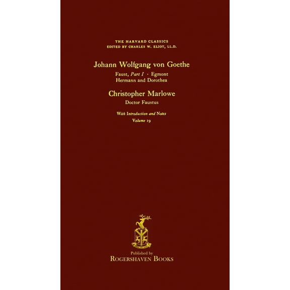 The Harvard Classics The Harvard Classics: Volume 19 - Faust, Egmont, etc., Goethe, Doctor Faustus, Marlowe (Rogershaven Facsimile Edition), Book 19, (Hardcover)