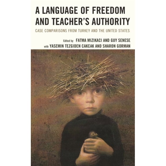 A Language of Freedom and Teacher's Authority: Case Comparisons from Turkey and the United States, (Hardcover)