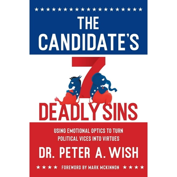 The Candidate's 7 Deadly Sins: Using Emotional Optics to Turn Political Vices into Virtues, (Paperback)