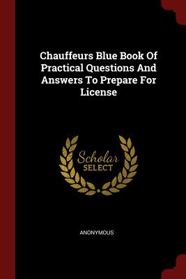 Chauffeurs Blue Book of Practical Questions and Answers to Prepare for License Chauffeurs Blue Book of Practical Questions and Answers to Prepare for License