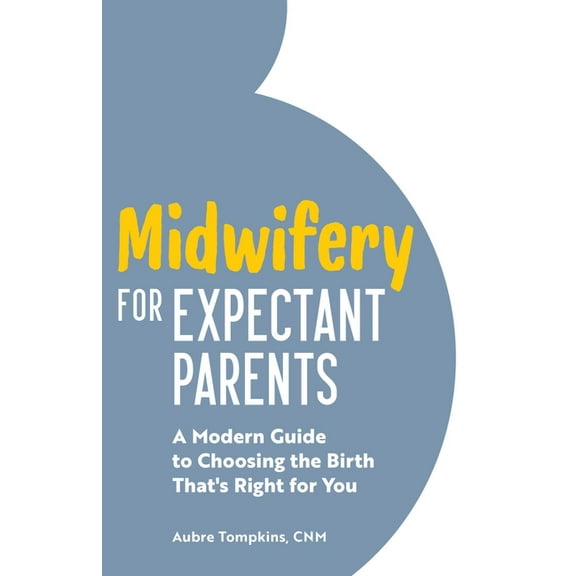 Midwifery for Expectant Parents : A Modern Guide to Choosing the Birth That's Right for You (Paperback)