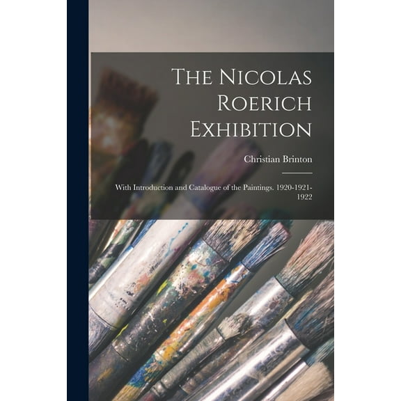 The Nicolas Roerich Exhibition: With Introduction and Catalogue of the Paintings. 1920-1921-1922