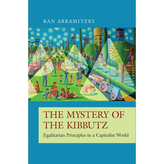 Princeton Economic History of the Wester The Mystery of the Kibbutz: Egalitarian Principles in a Capitalist World, Book 73, (Hardcover)
