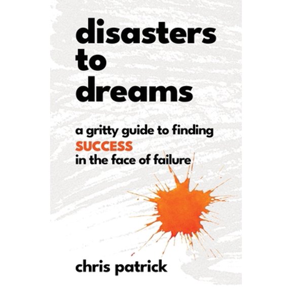 Pre-Owned Disasters To Dreams: A Gritty Guide to Finding Success In The Face Of Failure (Paperback) 0578954540 9780578954547