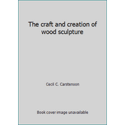 The craft and creation of wood sculpture [Hardcover - Used]