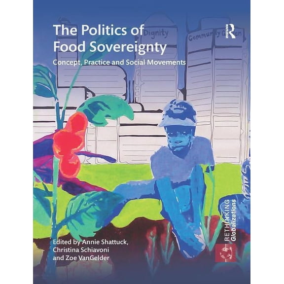 Rethinking Globalizations The Politics of Food Sovereignty: Concept, Practice and Social Movements, Book 1, (Paperback)