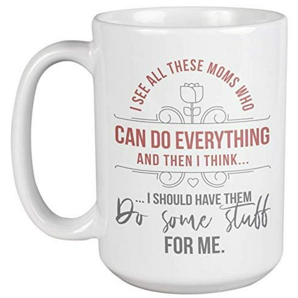 Moms Who Can Do Everything. Funny Strong Independent Mother's Coffee & Tea Gift Mug For Humorous Women, Ladies, Spouse, Wife, Aunt, New Mom, Mama, Mum, Mommy, Parent And Matriarch (15oz) Moms Who Can Do Everything. Funny Strong Independent Mother's Coffee & Tea Gift Mug For Humorous Women, Ladies, Spouse, Wife, Aunt, New Mom, Mama, Mum, Mommy, Parent And Matriarch (15oz)