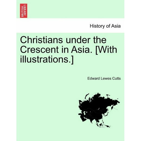 Christians Under the Crescent in Asia. [With Illustrations.] (Paperback)