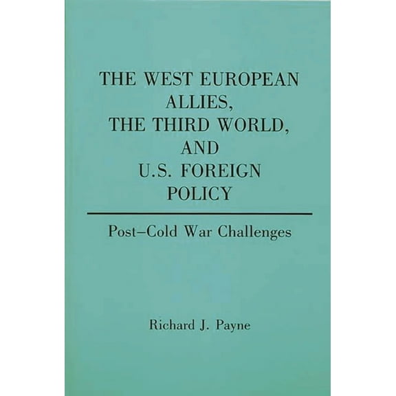 Contributions in Political Science The West European Allies, the Third World, and U.S. Foreign Policy: Post-Cold War Challenges, (Paperback)