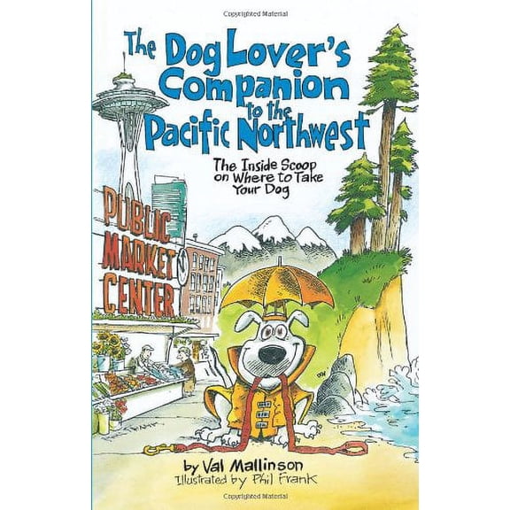The Dog Lover's Companion to the Pacific Northwest : The Inside Scoop on Where to Take Your Dog