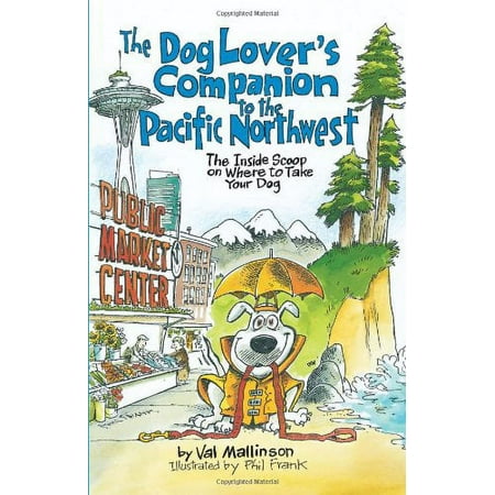 The Dog Lover s Companion to the Pacific Northwest: The Inside Scoop on Where to Take Your Dog (Paperback) by Val Mallinson