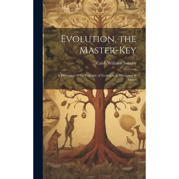 Evolution, the Master-key: A Discussion of the Principle of Evolution as Illustrated in Atoms (Hardcover)