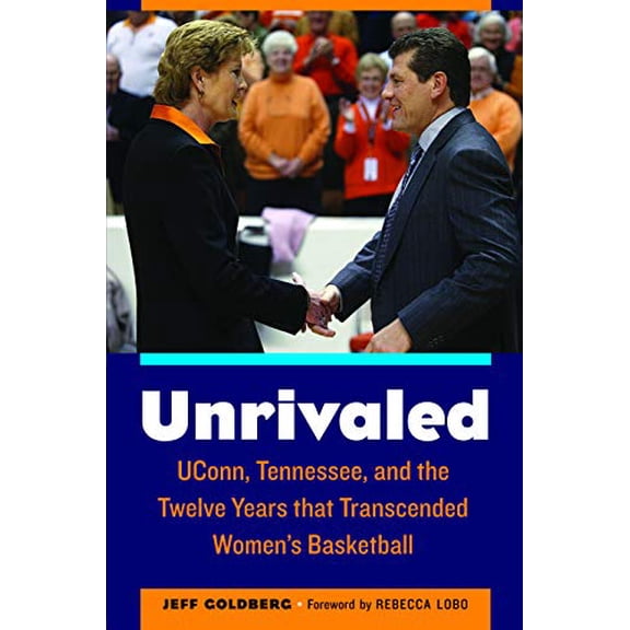 Pre-Owned Unrivaled : UConn, Tennessee, and the Twelve Years that Transcended Women's Basketball (Hardcover)