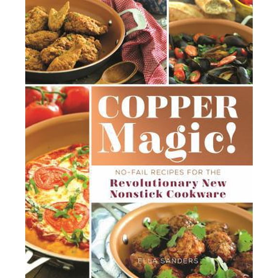 Pre-Owned Copper Magic!: No-Fail Recipes for the Revolutionary New Nonstick Cookware (Paperback) 1250173590 9781250173591