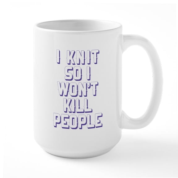 CafePress - I Knit So I Wont Kill People Mugs - 15 oz Ceramic Large White Novelty Mug