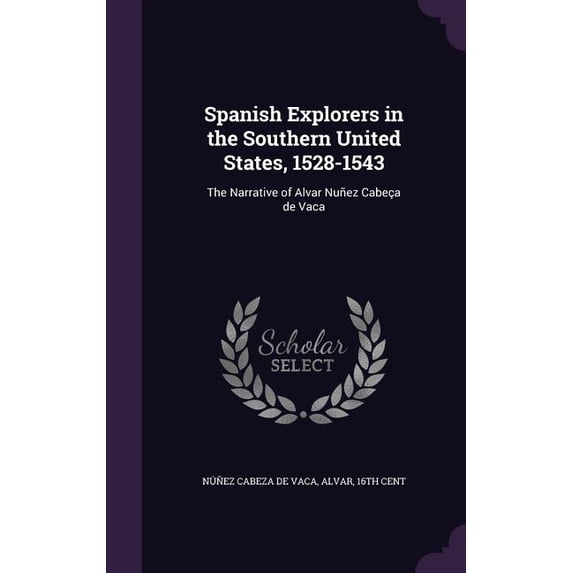 Spanish Explorers in the Southern United States, 1528-1543 : The Narrative of Alvar Nuñez Cabeça de Vaca (Hardcover)